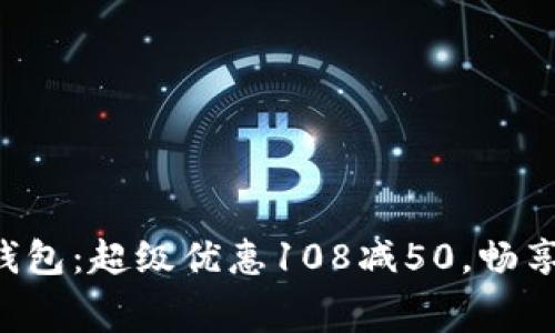 邮政数字钱包：超级优惠108减50，畅享消费乐趣！