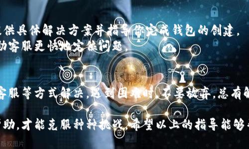 在使用小狐钱包时，有时候用户可能会遇到创建钱包失败的问题。这可能是由多种因素造成的，包括网络问题、应用程序的版本、用户输入的错误等。下面我们将详细探讨可能导致这样问题的原因，以及解决方法。

一、网络连接问题
首先，确保你的设备连接到一个稳定的互联网。小狐钱包的创建过程需要在线交互，如果网络不稳定或者无法连接，可能会导致创建失败。
建议你尝试以下步骤：
ul
    li检查 Wi-Fi 或数据连接，确保它们正常工作。/li
    li尝试重启你的网络设备，如路由器或手机。/li
    li如果可能，切换到一个不同的网络试试。/li
/ul

二、应用版本问题
另一个常见问题是应用程序的版本。如果你使用的不是最新版本，可能会遇到bug或不兼容的问题。
解决此问题的方法是：
ul
    li前往应用商店，下载并安装小狐钱包的最新版本。/li
    li在应用内检查是否有更新提示，确保你的应用始终是最新的。/li
/ul

三、输入错误的个人信息
创建钱包时，系统通常要求输入一些个人信息，例如手机号、邮箱等。如果你输入的信息不完整或格式不正确，也会导致创建失败。
请确保你：
ul
    li检查所输入信息的格式是否正确，如手机号不应包含字母或特殊字符。/li
    li确保所有必填项均已填写。/li
/ul

四、设备兼容性问题
某些设备或者操作系统可能与小狐钱包不完全兼容，这也可能导致创建钱包失败。
尝试以下方法：
ul
    li在其他设备上尝试创建虚拟钱包，看看是否可以成功。/li
    li查看小狐钱包的官方网站，确认支持的设备和操作系统列表。/li
/ul

五、联系客服支持
如果经过上述步骤仍无法解决问题，建议你联系小狐钱包的客服支持。他们可以为你提供具体解决方案并指导你完成钱包的创建。
联系客服时，记得提供详细的信息，例如你所遭遇的错误信息和操作步骤，这样可以帮助客服更快地定位问题。

总结
创建小狐钱包遇到的问题，通常可以通过检查网络、更新应用、确认信息完整性和联系客服等方式解决。遇到困难时，不要放弃，总有解决办法！多么令人振奋的是，创建成功后，你将体验到一个安全便捷的数字钱包服务！ 

任何用户在过往遇到相似问题时，都会感到疑虑重重，而正是通过持续的尝试与寻求帮助，才能克服种种挑战。希望以上的指导能够帮助你顺利创建出你的小狐钱包！