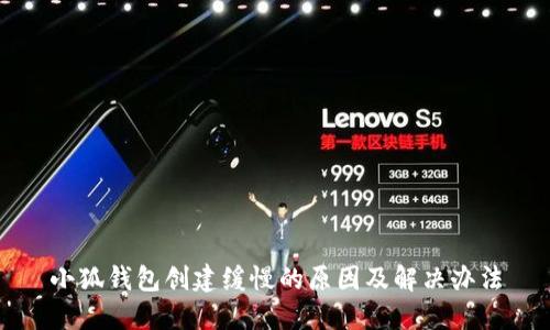 小狐钱包创建缓慢的原因及解决办法