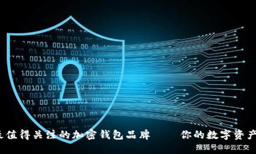 2023年最值得关注的加密钱包品牌——你的数字资产安全选择