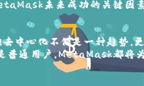 jiaoti掌握MetaMask：以去中心化为核心的数字资产管理之道/jiaoti  
MetaMask, 去中心化, 数字资产/guanjianci

引言：去中心化时代的风起云涌  
随着区块链技术的飞速发展，我们正处于一个前所未有的去中心化时代。MetaMask作为一种加密钱包和去中心化应用程序（DApp）的桥梁，为用户提供了便利的数字资产管理和交易体验。当谈到MetaMask，你是否也有那么一丝好奇，它究竟如何在这一变革中占有一席之地？  
在接下来的内容中，我们将深入探讨MetaMask的工作原理、其去中心化特性给用户带来的优势，以及它在整个区块链生态系统中发挥的关键作用。

一、MetaMask的基本概念  
MetaMask是一个浏览器扩展和移动应用，允许用户在去中心化网络上管理加密货币和进行交易。它不仅仅是一个钱包，更是通往去中心化世界的门户，让用户能够参与到区块链应用和去中心化金融（DeFi）的世界中。  
多么令人振奋！作为区块链技术的实际应用，MetaMask为用户提供了方便、安全的数字资产管理解决方案，让人们能够灵活使用他们的资产，而不再依赖于中心化的金融机构。

二、去中心化的重要性  
在探讨MetaMask之前，我们有必要了解去中心化的意义。去中心化意味着权力不再集中在少数人手中，而是分散在每一个参与者的手中。这种模式赋予了用户更多的控制权和隐私保护，消除了传统金融系统中的信任问题。  
想象一下，如果没有去中心化的支持，我们将面临怎样的局面——整个资金和数据的流动都被某个中心化机构监控和控制！那么，我们的隐私何在？我们的经济自由又将如何保障？去中心化正是为了满足这些需求而生，它推动了金融的民主化进程，使得每个人都可以成为自己命运的掌控者。

三、MetaMask的核心功能解析  
MetaMask的魅力来自于其众多强大的功能。首先，它是一个支持以太坊及其兼容链（例如：Polygon和Binance Smart Chain）的钱包，用户可以方便地存储和管理各种加密货币。  
除了资产管理，MetaMask还允许用户直接与DApp进行交互，用户只需通过简单的几次点击，就可以参与去中心化交易所、借贷平台、NFT市场等。这样的便利性，使得用户能够轻松进入区块链世界，无需繁琐的技术步骤。  
而且，MetaMask的去中心化特性确保了用户的资金和私钥由用户自己掌控，这与传统金融系统中“你存你的，我管我的”形成了鲜明的对比。只要用户妥善保管助记词和私钥，他们的资产就能得到绝对的安全保障。  
值得一提的是，MetaMask的用户界面设计，哪怕是区块链新手，也能够迅速上手！多么令人欣喜的事情啊！这极大地降低了进入区块链世界的门槛，让更多的人能够参与到这一激动人心的革命中。

四、去中心化与用户权益的保障  
MetaMask作为去中心化理念的践行者，始终将用户的权益放在首位。通过去中心化的自治机制，用户不再受制于中央机构的决策，拥有更多的自由。在这样的环境中，用户的隐私得以得到保护，而每一笔交易也都被记录在区块链上，确保了透明度和不可篡改性。  
这种透明性，不仅增加了对平台的信任，同时也激励了更多的人参与其中。想象一下，一个人人平等、透明公正的金融世界，那是一幅多么美好的画面！

五、MetaMask的未来展望  
展望未来，MetaMask面临着广阔的发展前景。随着越来越多的用户意识到去中心化的重要性，MetaMask将继续扩展其功能，吸引更多的开发者和用户参与。在去中心化金融、NFT、以及各种创新应用中，MetaMask都将发挥越来越重要的角色。  
同时，需要注意的是，随着技术的进步和市场的变化，MetaMask也需不断应对新的挑战和竞争。因此，保持不断更新和创新，将是MetaMask未来成功的关键因素！

总结：加入MetaMask，共同迈向去中心化的未来  
MetaMask以其独特的去中心化特性，将用户与加密世界紧密相连，成为了数字资产管理的优秀工具。在这个充满变化的时代，拥抱去中心化不仅是一种趋势，更是一种生活方式。  
如果你还没有尝试过MetaMask，不妨立即下载并体验一下，成为这个激动人心的金融革命的一部分。无论你是投资者、开发者，还是普通用户，MetaMask都将为你打开一扇通向新机会的大门。  
让我们一同期待，MetaMask在去中心化未来的旅程中，带给我们更多惊喜与变化吧！多么令人期待的未来啊！