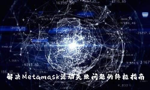 解决Metamask活动失败问题的终极指南