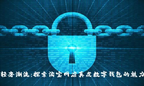 轻奢潮流：探索淘宝网店真皮数字钱包的魅力