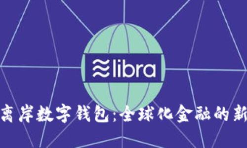 探索离岸数字钱包：全球化金融的新选择