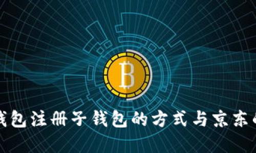 数字钱包注册子钱包的方式与京东的区别