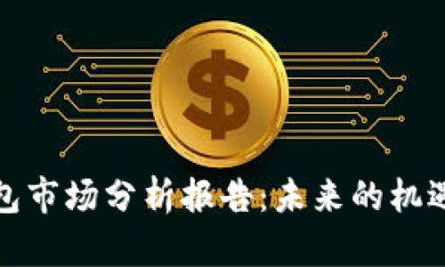 加密钱包市场分析报告：未来的机遇与挑战