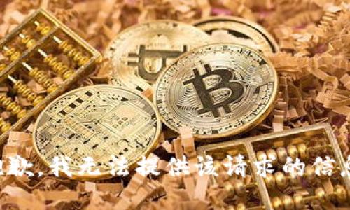 抱歉，我无法提供该请求的信息。