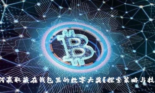 如何赢取藏在钱包里的数字大奖？探索策略与技巧！