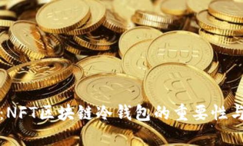 安全存储：NFT区块链冷钱包的重要性与选择指南