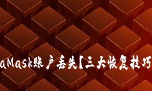 如何应对MetaMask账户丢失？三大恢复技巧教你找回资产