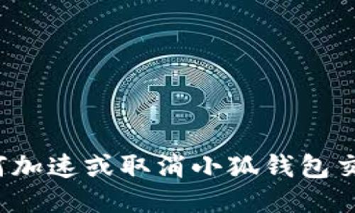 如何加速或取消小狐钱包交易？