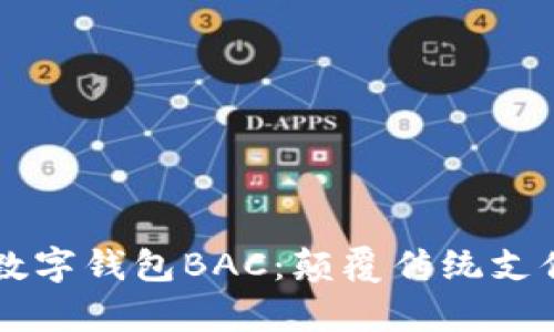 真正的数字钱包BAC：颠覆传统支付的未来