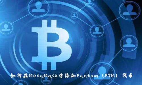 如何在MetaMask中添加Fantom (FTM) 代币