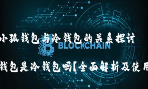 关于小狐钱包与冷钱包的关系探讨

小狐钱包是冷钱包吗？全面解析及使用指南