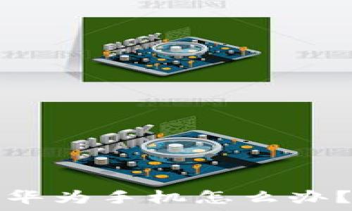   
小狐钱包闪退华为手机怎么办？解决方案详解