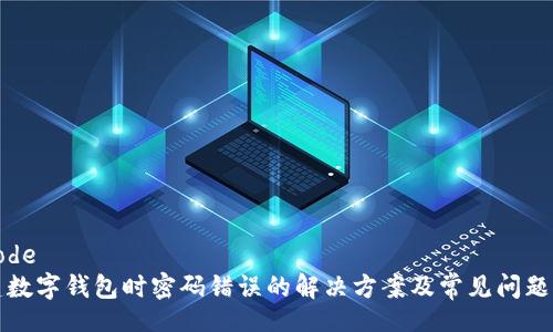 decode
新建数字钱包时密码错误的解决方案及常见问题解析