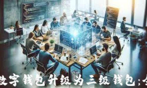 
如何将数字钱包升级为三级钱包：全面指南