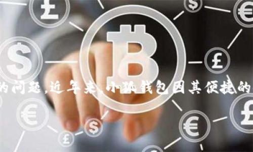 声明：本内容仅为信息提供，不构成投资或金融建议。请在使用任何金融服务时自行进行充分的研究与考虑。

在信息技术高速发展的时代，各类数字货币钱包层出不穷，如何选择一个安全可靠的数字钱包成为了用户关心的问题。近年来，小狐钱包因其便捷的使用体验和诸多功能备受关注。那么小狐钱包究竟是否是实名制的？我们在本文中将为大家深入探讨这个话题。

小狐钱包是否实名制？揭秘小狐钱包的安全性与实用性