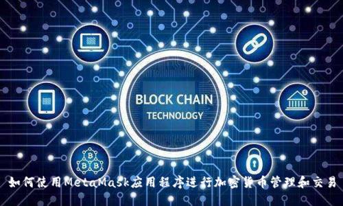 如何使用MetaMask应用程序进行加密货币管理和交易