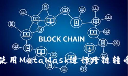 如何使用MetaMask进行跨链转币操作