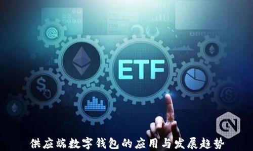 
供应端数字钱包的应用与发展趋势