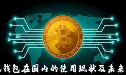 
小狐钱包在国内的使用现状及未来前景