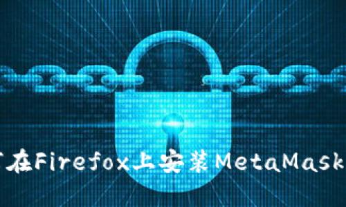 如何在Firefox上安装MetaMask插件