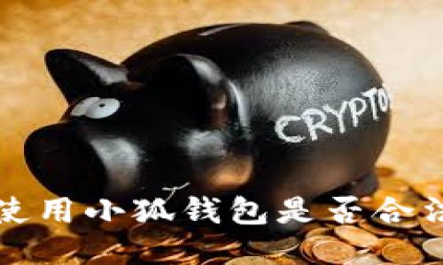 国内使用小狐钱包是否合法探讨