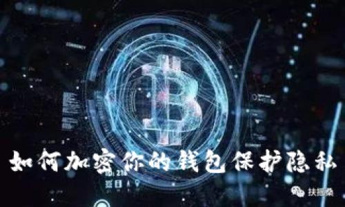 如何加密你的钱包保护隐私