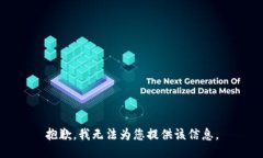 抱歉，我无法为您提供该