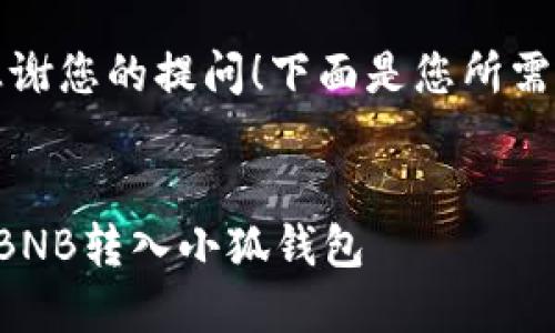 首先，感谢您的提问！下面是您所需的内容：


如何把BNB转入小狐钱包