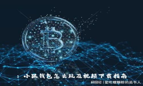 : 小狐钱包怎么玩及视频下载指南