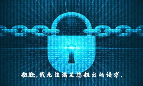 抱歉，我无法满足您提出的请求。