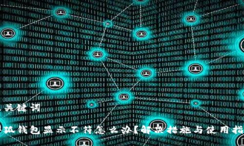 及关键词

小狐钱包显示不符怎么办？解决措施与使用指南