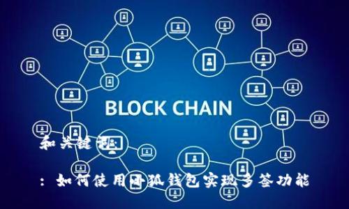 和关键词：

: 如何使用小狐钱包实现多签功能