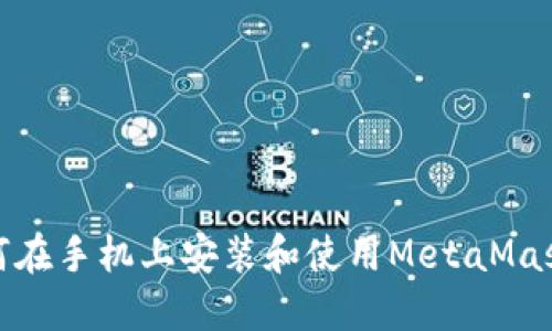 : 如何在手机上安装和使用MetaMask钱包