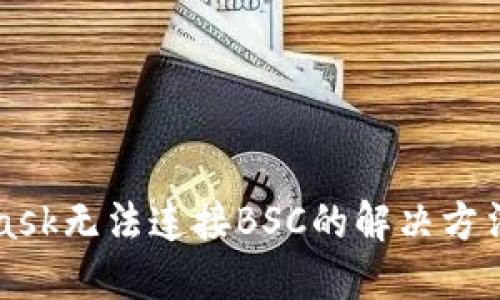 MetaMask无法连接BSC的解决方法与技巧