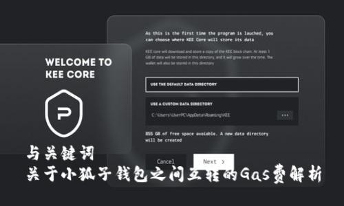 与关键词  
关于小狐子钱包之间互转的Gas费解析