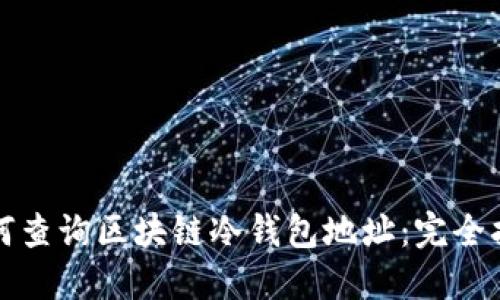 如何查询区块链冷钱包地址：完全指南