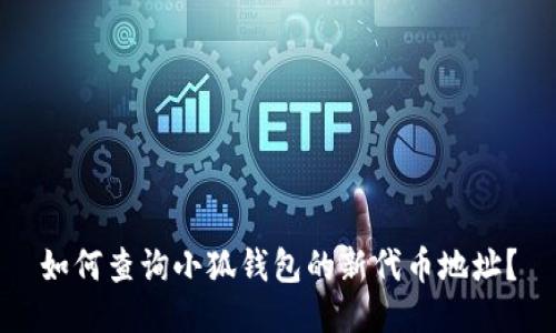 如何查询小狐钱包的新代币地址？