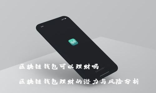 区块链钱包可以理财吗

区块链钱包理财的潜力与风险分析