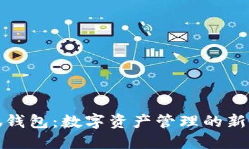 小狐钱包：数字资产管理的新选择