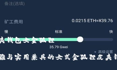 皮夹钱包女金狐狸

优雅与实用兼具的女式金狐狸皮夹钱包