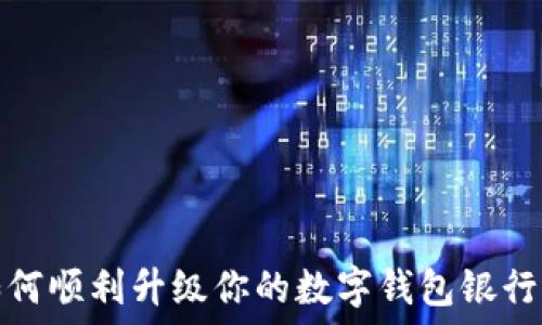  
如何顺利升级你的数字钱包银行卡